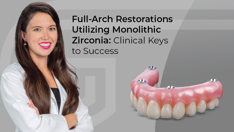 Full-Arch Restorations Utilizing Monolithic Zirconia: Clinical Keys to Success